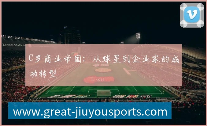 C罗商业帝国:从球星到企业家的成功转型